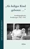 Als lediges Kind geboren.... Autobiographische Erzählungen 1865-1945