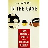 In the Game: Race, Identity, and Sports in the Twentieth Century