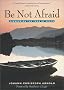 Be Not Afraid: Overcoming The Fear Of Death Be Not Afraid: Overcoming The Fear Of Death