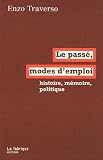 Le passé, mode d\'emploi : Histoire, mémoire, politique