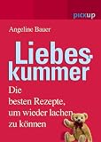 Liebeskummer: Die besten Rezepte, um wieder lachen zu k&ouml;nnen - Angeline Bauer