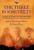 The Three Roosevelts: A Biography of the Family That Transformed America