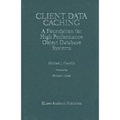 Client Data Caching: A Foundation for High Performance Object Database Systems (The Springer International Series in Engineering and Computer Science)