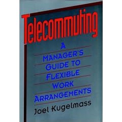 Telecommuting: A Manager's Guide to Flexible Work Arrangements