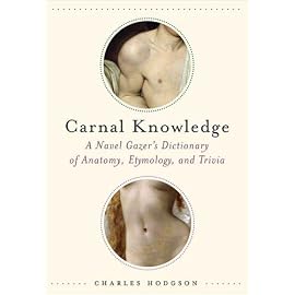 Carnal Knowledge: A Navel Gazer's Dictionary of Anatomy, Etymology, and Trivia