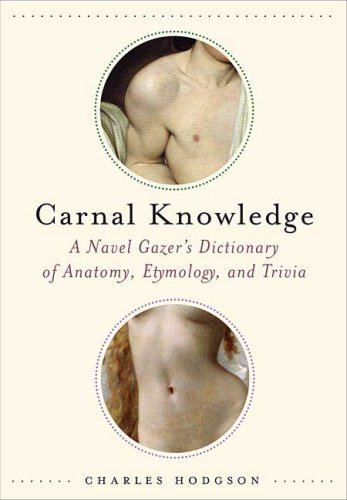 Carnal Knowledge: A Navel Gazer's Dictionary of Anatomy, Etymology, and Trivia under Etymology in The Books Store