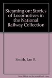 Steaming on : stories of locomotives in the National Railway Collection