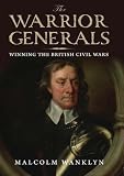 The warrior generals : winning the British Civil Wars, 1642-1652