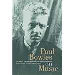 Paul Bowles on Music: Includes the last interview with Paul Bowles (Roth Family Foundation Music in America Book) book cover