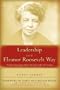 Leadership the Eleanor Roosevelt Way: Timeless Strategies from the First Lady of Courage