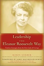 Leadership the Eleanor Roosevelt Way: Timeless Strategies from the First Lady of Courage