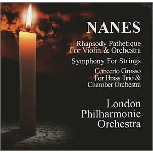 Nanes: Rhapsody Pathetique for Violin & Orchestra / Symphony for Strings / Concerto Grosso