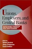 Unions, Employers, and Central Banks: Macroeconomic Coordination and Institutional Change in Social Market Economies (Cambridge Studies in Comparative Politics)