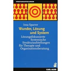 Wunder, L�sung und System: L�sungsfokussierte Systemische Strukturaufstellungen f�r Therapie und Organisationsberatung