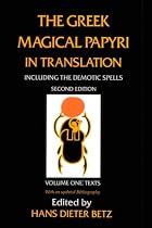 The Greek Magical Papyri in Translation, Including the Demotic Spells: Texts v. 1