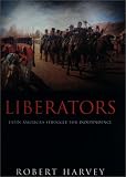 Liberators: Latin America s Struggle for Independence 1810-1830