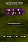 Prophetic Etiquette: Your Complete Handbook on Giving and Receiving Prophecy