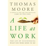 A Life at Work: The Joy of Discovering What You Were Born to Do