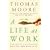A Life at Work: The Joy of Discovering What You Were Born to Do