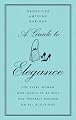 A Guide to Elegance: For Every Woman Who Wants to Be Well and Properly Dressed on All Occasions