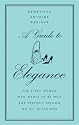 A Guide to Elegance: For Every Woman Who Wants to Be Well and Properly Dressed on All Occasions