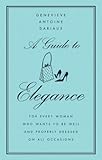 A Guide to Elegance: For Every Woman Who Wants to Be Well and Properly Dressed on All Occasions