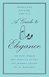 A Guide to Elegance: For Every Woman Who Wants to Be Well and Properly Dressed on All Occasions