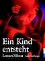 Ein Kind entsteht: Bilddokumentation �ber die Entwicklung des Kindes im Mutterleib