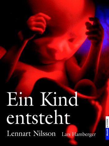 Ein Kind entsteht: Bilddokumentation über die Entwicklung des Kindes im Mutterleib