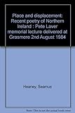 Place and displacement : recent poetry of Northern Ireland : Pete Laver memorial lecture delivered at Grasmere 2nd August 1984