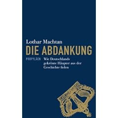 Die Abdankung: Wie Deutschlands gekr�nte H�upter aus der Geschichte fielen