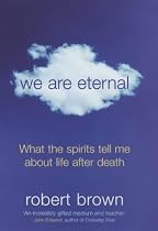 We are Eternal: What Spirits Tell Me About Life After Death