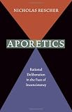 Aporetics: Rational Deliberation in the Face of Inconsistency