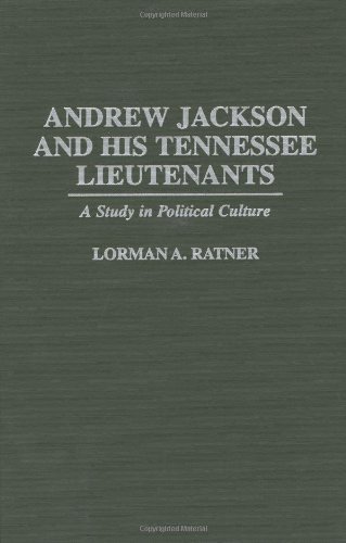 Andrew Jackson and His Tennessee Lieutenants: A Study in Political Culture (Contributions in American History)