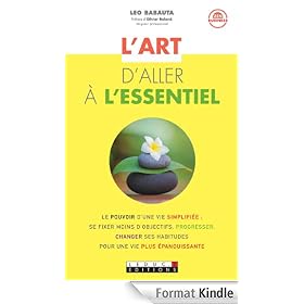 L'art d'aller � l'essentiel: Le pouvoir d'une vie simplifi�e : se fixer moins d'objectifs, progresser, changer ses habitudes pour une vie plus �panouissante.