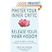 Master Your Inner Critic: Release Your Inner Wisdom