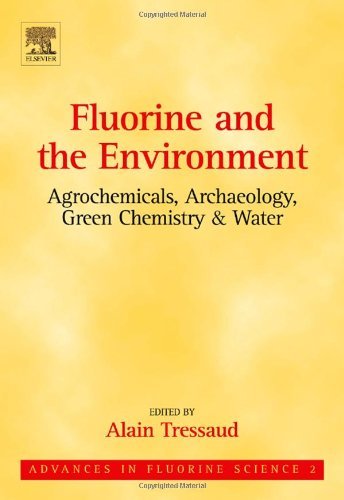Fluorine and the Environment : Agrochemicals, Archaeology, Green Chemistry & Water (Advances in Fluorine Science)