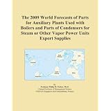 The 2009 World Forecasts of Parts for Auxiliary Plants Used with Boilers and Parts of Condensers for Steam or Other Vapor Power Units Export Supplies'