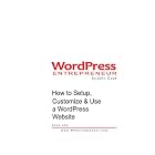Wordpress Entrepreneur: How To Setup, Customize & Use A Wordpress Website (Volume 1)
