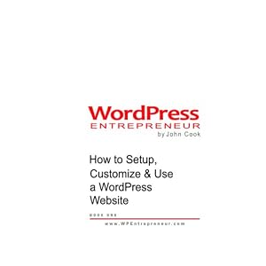 Wordpress Entrepreneur: How To Setup, Customize & Use A Wordpress Website (Volume 1)