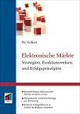 Elektronische M&auml;rkte - Strategien, Funktionsweisen und Erfolgsprinzipien - Nir Vulkan, Mario Fischer