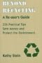 Beyond Recycling: A Re-user's Guide: 336 Practical Tips to Save Money and Protect the Environment