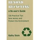 Beyond Recycling: A Re-user's Guide: 336 Practical Tips to Save Money and Protect the... by  Kathy Stein