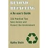 Beyond Recycling: A Re-user's Guide: 336 Practical Tips to Save Money and Protect the Environment