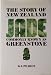 Jade The Story of New Zealand Commonly Known as Greenstone