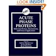 Acute Phase Proteins Molecular Biology, Biochemistry, and Clinical Applications by Andrzej Mackiewicz, Irving Kushner, and Heinz Baumann