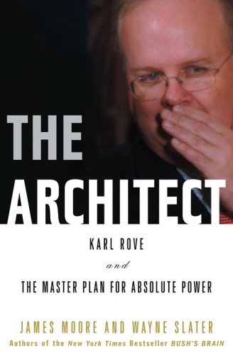 The Architect: Karl Rove and the Master Plan for Absolute Power - Hardcover