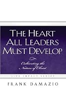 The Heart All Leaders Must Develop: Cultivating the Nature of Christ (Life Impact)