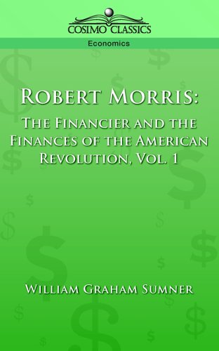 Robert Morris: The Financier and the Finances of the American Revolution, Vol. 1