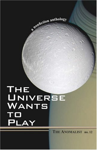 The Universe Wants to Play: The Anomalist 12 a Nonfiction Anthology